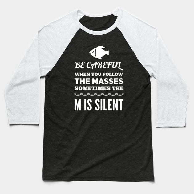 Funny Adult Be Careful When You Follow The Masses Sometimes The M Is Silent Sarcastic Saying Baseball T-Shirt by egcreations
